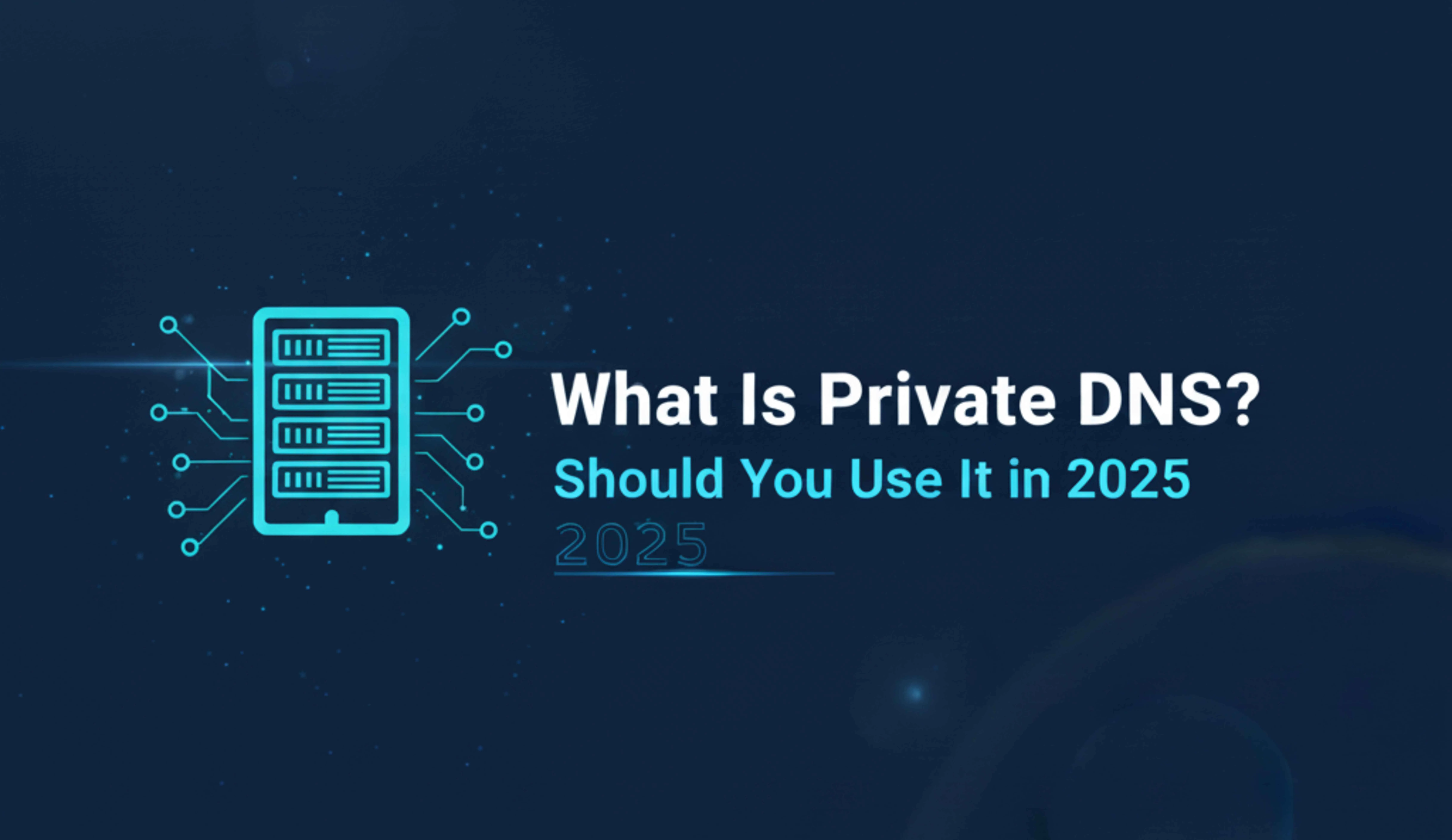 What Is Private DNS? Should You Use It in 2025? (Full Guide)